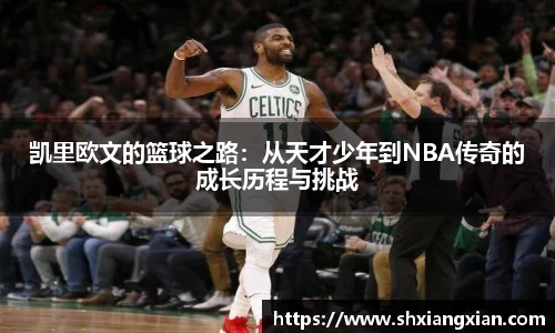 凯里欧文的篮球之路：从天才少年到NBA传奇的成长历程与挑战