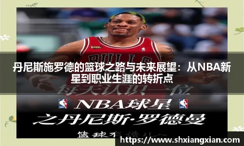 丹尼斯施罗德的篮球之路与未来展望：从NBA新星到职业生涯的转折点